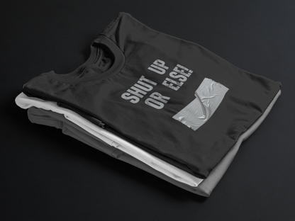 Shut Up Or Else (Adult Unisex T-shirt)